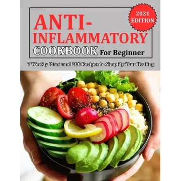 Anti Inflammatory Cookbook for Beginner: 7 Weekly Plans and 200 Recipes to Simplify Your Healing