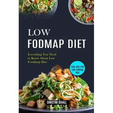 Low Fodmap Diet: Easy and Fast Low-fodmap Diet (Everything You Need to Know About Low Foodmap Diet)