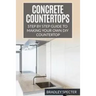 Concrete Countertops: Step by Step Guide to Making Your Own Diy Countertop: Simple and Easy