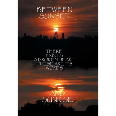 Between Sunset and Sunrise There Exists a Broken Heart These Are Its Words