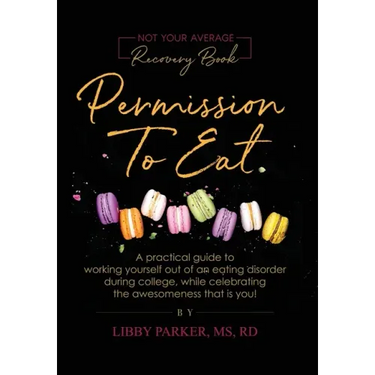 Permission To Eat: A practical guide to working yourself out of an eating disorder during college, while celebrating the awesomeness that is you!