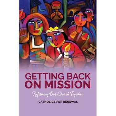 Getting Back on Mission: Reforming our Church Together