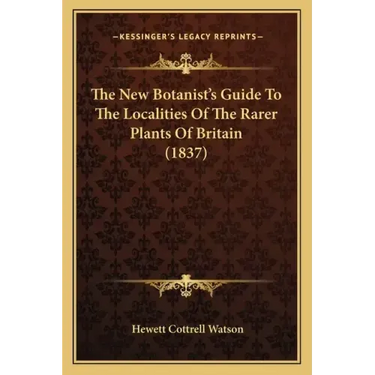 The New Botanist's Guide To The Localities Of The Rarer Plants Of Britain (1837)