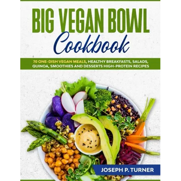 Big Vegan Bowl Cookbook: 70 One-Dish Vegan Meals, Healthy Breakfasts, Salads, Quinoa, Smoothies and Desserts High-protein Recipes (with picture