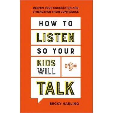 How to Listen So Your Kids Will Talk: Deepen Your Connection and Strengthen Their Confidence