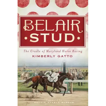 Belair Stud: The Cradle of Maryland Horse Racing