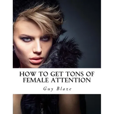 How To Get Tons Of Female Attention