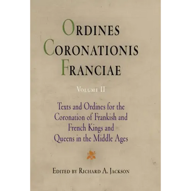 Ordines Coronationis Franciae, Volume 2: Texts and Ordines for the Coronation of Frankish and French Kings and Queens in the Middle Ages