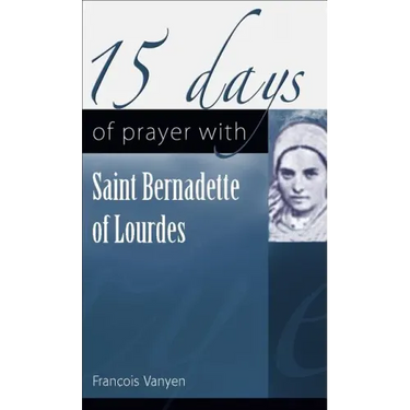 15 Days of Prayer with Saint Bernadette of Lourdes