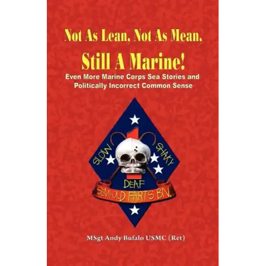 Not as Lean, Not as Mean, Still a Marine! - Even More Marine Corps Sea Stories and Politically Incorrect Common Sense