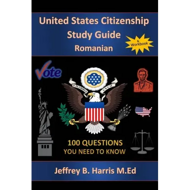 U.S. Citizenship Study Guide - Romanian: 100 Questions You Need To Know