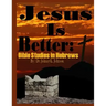 Jesus Is Better: Bible Studies in Hebrews