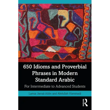 650 Idioms and Proverbial Phrases in Modern Standard Arabic: For Intermediate to Advanced Students