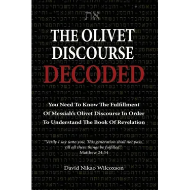 The Olivet Discourse Decoded: To understand end-times prophecy, you need to know the fulfillment of Messiah's Olivet Discourse in Matthew 24, Mark 1