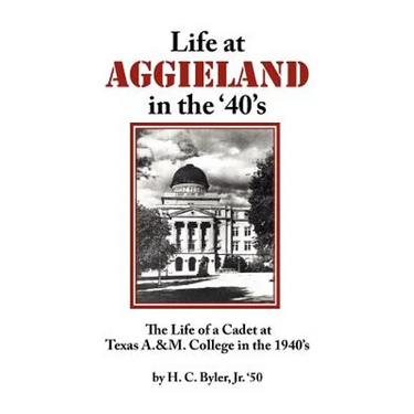 Life at Aggieland in the '40's: The Life of a Cadet at Texas A.& M. College in the 1940's