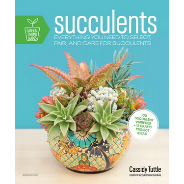 Succulents: Everything You Need to Select, Pair and Care for Succulents