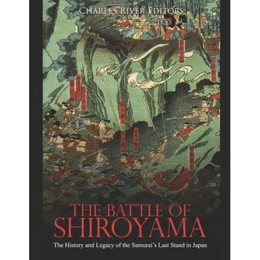 The Battle of Shiroyama: The History and Legacy of the Samurai's Last Stand in Japan