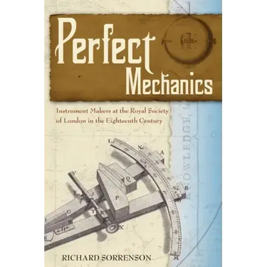 Perfect Mechanics: Instrument Makers at the Royal Society of London in the Eighteenth Century