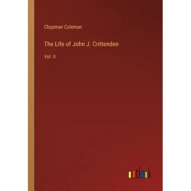 The Life of John J. Crittenden: Vol. II