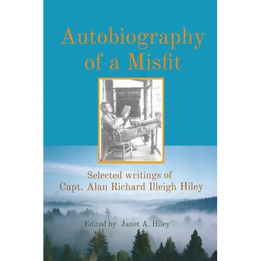 Autobiography of a Misfit: Selected writings of Capt. Alan Richard Illeigh Hiley