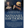 The Collected Supernatural and Weird Fiction of Nathaniel Hawthorne: Volume 4-Including One Novel 'Septimius Felton; Or, the Elixir of Life, ' Two Nov
