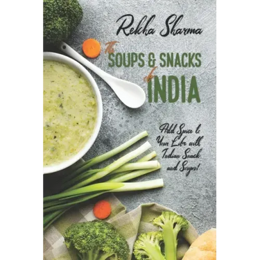 The Soups and Snacks of India: Add Spice to Your Life with Indian Snacks and Soups!