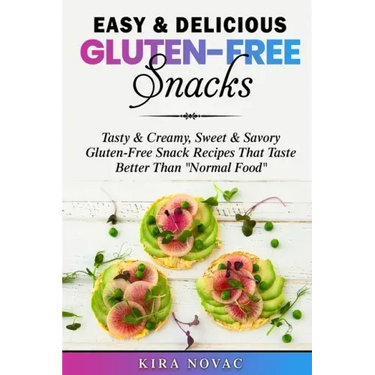 Easy & Delicious Gluten-Free Snacks: Tasty & Creamy, Sweet & Savory Gluten-Free Snack Recipes That Taste Better Than "Normal Food"