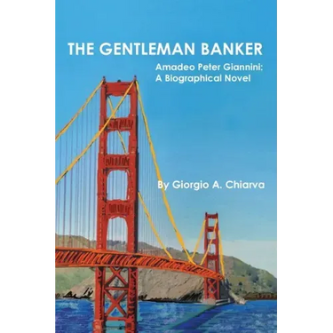 The Gentleman Banker: Amadeo Peter Giannini: A Biographical Novel