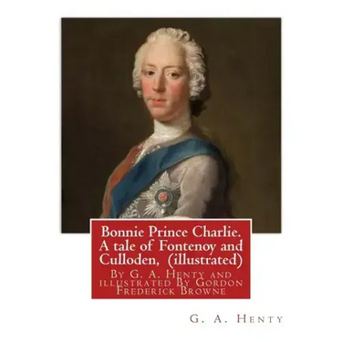 Bonnie Prince Charlie. A tale of Fontenoy and Culloden, By G. A. Henty (illustrated): illustrated By Gordon Frederick Browne (15 April 1858 - 27 May 1