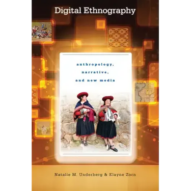 Digital Ethnography: Anthropology, Narrative, and New Media