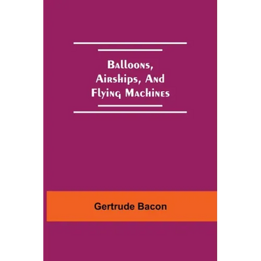 Balloons, Airships, And Flying Machines