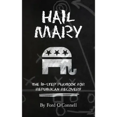 Hail Mary: The 10-Step Playbook for Republican Recovery