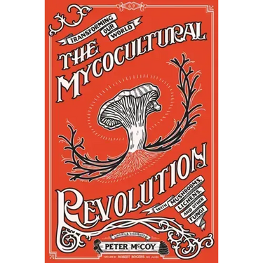 The Mycocultural Revolution: Transforming Our World with Mushrooms, Lichens, and Other Fungi: Transforming Our World with Mushrooms, Lichens, and Othe