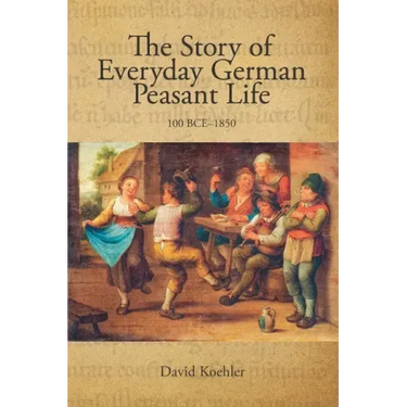 The Story of Everyday German Peasant Life: 100 BCE to 1850