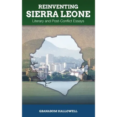 Reinventing Sierra Leone: Literary and Post-Conflict Essays