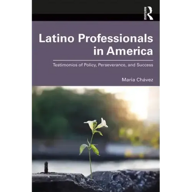 Latino Professionals in America: Testimonios of Policy, Perseverance, and Success