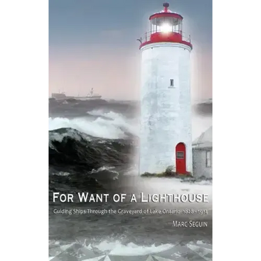 For Want of A Lighthouse: Guiding Ships Through the Graveyard of Lake Ontario 1828-1914