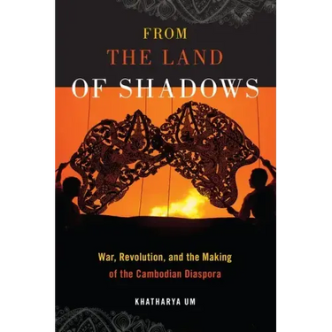 From the Land of Shadows: War, Revolution, and the Making of the Cambodian Diaspora