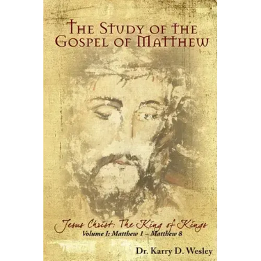 The Study of the Gospel of Matthew: Jesus Christ: The King of Kings Vol. 1