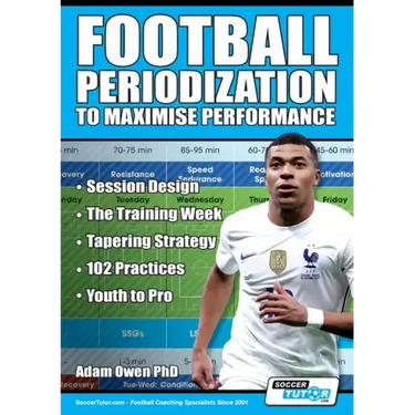 Football Periodization to Maximise Performance: Session Design - The Training Week - Tapering Strategy - 102 Practices - Youth to Pro