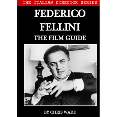 The Italian Director Series: Federico Fellini The Film Guide
