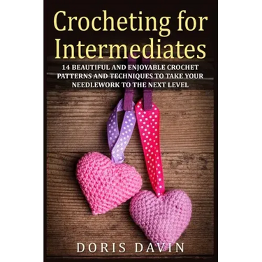 Crocheting for Intermediates: 14 Beautiful and Enjoyable Crochet Patterns and Techniques to Take Your Needlework to the Next Level