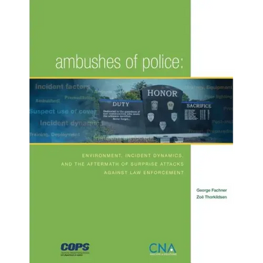 Ambushes of Police: Environment, Incident, Dynamics, and the Aftermath of Surprise Attacks Against Law Enforcement