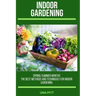 Indoor Gardening: Spring/Summer Months - The Best Methods and Techniques for Indoor Gardening