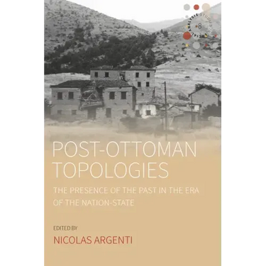Post-Ottoman Topologies: The Presence of the Past in the Era of the Nation-State