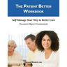 The Patient Better Workbook: Self Manage Your Way to Better Care