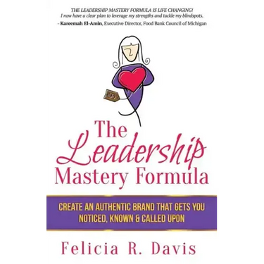The Leadership Mastery Formula: Create an Authentic Brand that Gets You Noticed, Known & Called Upon