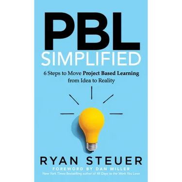 Pbl Simplified: 6 Steps to Move Project Based Learning from Idea to Reality