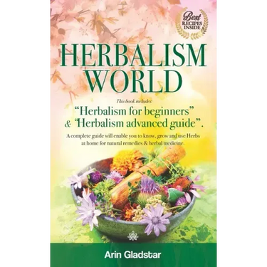 Herbalism World: This book includes: "Herbalism for beginners" & "Herbalism advanced guide". A complete Guide will enable you to Know,