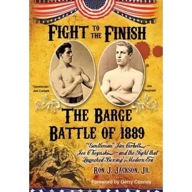 Fight To The Finish: The Battle of the Barge: "Gentleman" Jim Corbett, Joe Choynski, and the Fight that Launched Boxing's Modern Era